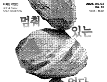 CN갤러리, 이예찬 ‘멈춰있는 돌은 없다’ 개인전
